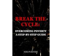 BREAK THE CYCLE:: OVERCOMING POVERTY A STEP-BY-STEP GUIDE