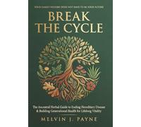 BREAK THE CYCLE: The Ancestral Herbal Guide to Ending Hereditary Disease & Building Generational Health for Lifelong Vitality