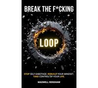 Break The F*cking Loop: Stop Self-Sabotage. Rebuild Your Mindset. Take Control of Your Life.