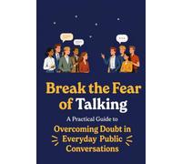 Break the Fear of Talking: A Practical Guide to Overcoming Doubt in Everyday Public Conversations