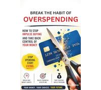 Break the Habit of Overspending: How to Stop Impulse Buying and Take Back Control of Your Money