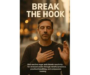 Break the Hook: End reactive anger and chronic reactivity for stressed adults through mindful presence, practical breathing, and compassion training