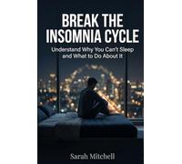 Break the Insomnia Cycle: Understand Why You Can't Sleep and What to Do About It