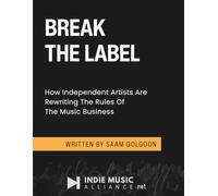 Break the Label: How Independent Artists Are Rewriting The Rules Of The Music Business