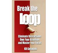 Break the Loop: Eliminate Distractions Own Your Attention and Master Your Focus