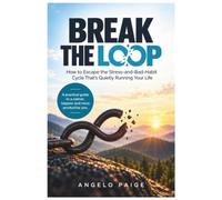 BREAK THE LOOP: How to Escape the Stress-and-Bad-Habit Cycle That's Quietly Running Your Life