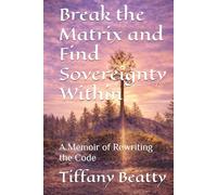 Break the Matrix and Find Sovereignty Within (Somatic Version): A Memoir of Rewriting the Code (The Compass & the Flame Series.)