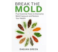 Break the Mold: Five Essential Tools to Overcome Mold Exposure and Restore Your Health, 2018 Paperback