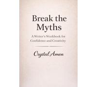 Break the Myths: A Writer’s Workbook for Confidence and Creativity