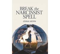 Break the Narcissist Spell: A Woman’s Survival Guide to Spotting Toxic Patterns, Setting Boundaries, and Reclaiming Your Power