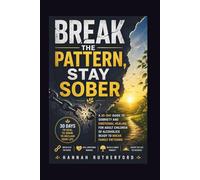 BREAK THE PATTERN, STAY SOBER: A 30-DAY GUIDE TO SOBRIETY AND EMOTIONAL HEALING FOR ADULT CHILDREN OF ALCOHOLICS READY TO BREAK FAMILY PATTERNS