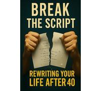 Break the Script: Rewriting Your Life After 40 (THE CONSCIOUS BREAKTHROUGH SERIES)