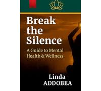 Break the Silence: A Guide to Mental Health & Wellness (Addobea Healing Collection)
