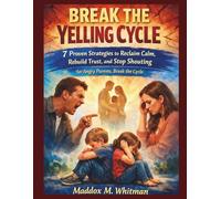 Break the Yelling Cycle: 7 Proven Strategies to Reclaim Calm, Rebuild Trust, and Stop Shouting for Angry Parents, Break the Cycle