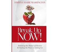 Break Up Now!: Releasing the Shame of Divorce and Finding the Peace in Letting Go