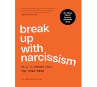 Break Up with Narcissism: How to Break Free and Stay Free - The 4-Step Plan for Surviving Narcissistic Abuse