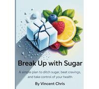 Break Up with Sugar: A Simple Plan to Ditch Sugar,Beat Cravings,and Take Control of Your Health