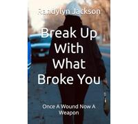 Break Up With What Broke You: Once A Wound Now A Weapon