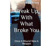 Break Up With What Broke You: Once A Wound Now A Weapon