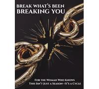 Break What’s Been Breaking You: For the Woman Who Knows This Isn’t Just a Season-It’s a Cycle