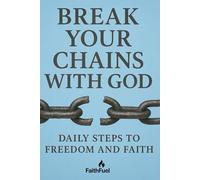 Break Your Chains With God: Daily Steps to Freedom and Faith