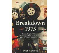 Breakdown: 1975: Unraveling the Cultural, Political, and Cinematic Forces That Redefined American Film
