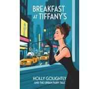 Breakfast at Tiffany’s: Holly Golightly and the Urban Fairy Tale