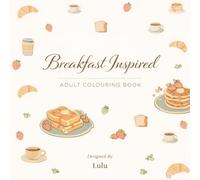Breakfast Inspired Adult Colouring Book: Café Breakfast Dishes To Colour With Your Morning Coffee