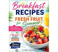 Breakfast Recipes with Fresh Fruit for Summer: 100 Fresh, Quick & Healthy Recipes for Busy Mornings, Plus a 30-Day Summer Breakfast Meal Plan