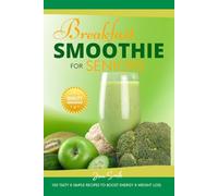 Breakfast Smoothies for Seniors: 100 Tasty & Simple Recipes to Boost Energy & Weight Loss