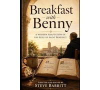 Breakfast with Benny: A Modern Adaptation of the Rule of Saint Benedict