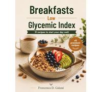 BREAKFASTS LOW GLYCEMIC INDEX: 31 Sweet and Savory Recipes + 8 Bonus Recipes for a Healthy, Tasty Breakfast Low Glycemic Index (low-glycemic cooking)