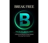 Breakfree: The 30-day Mental Reset A Structured Mental Fitness System For Long-term Control