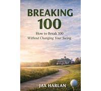 Breaking 100: The Practical Strategy Everyday Golfers Use to Finally Break 100 (The Practical Golfer Series)