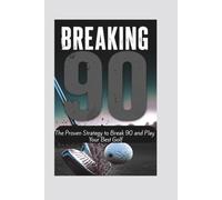BREAKING 90: The Proven Strategy to Break 90 and Play Your Best Golf (THE BREAKTHROUGH GOLF SERIES)