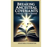 Breaking Ancestral Covenants: A Biblical Guide to Freedom