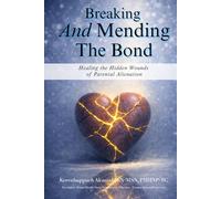 Breaking and Mending the Bonds: Healing the Hidden Wounds of Parental Alienation (TRAUMA-INFORMED HEALING SERIES)