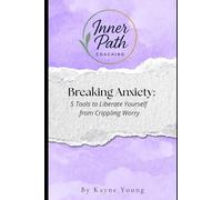Breaking Anxiety:: 5 Tools to Liberate Yourself from Crippling Worry (Inner Path Coaching: Foundations)