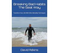 Breaking Bad Habits The Seal Way: Transform Your Life With SEAL Mentality Techniques