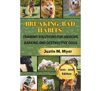 BREAKING BAD HABITS: TRAINING SOLUTIONS FOR ANXIOUS, BARKING AND DESTRUCTIVE DOGS