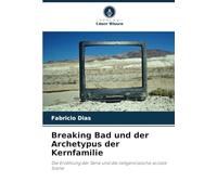 Breaking Bad und der Archetypus der Kernfamilie: Die Erzählung der Serie und die zeitgenössische soziale Szene