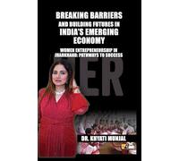 Breaking Barriers and Building Futures In India's Emerging Economy: Women Entrepreneurship in Jharkhand: Pathways to Success
