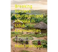 Breaking Barriers: Education and Identity in Uduk Communities: Challenging Anti-Education Rhetoric to Empower a Generation