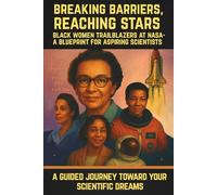 BREAKING BARRIERS, REACHING STARS Black Women Trailblazers at NASA - A Blueprint for Aspiring Scientists: A Guided Journey Toward Your Scientific ... generation to achieve their scientific goals