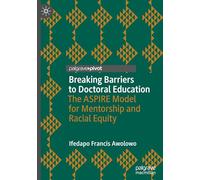 Breaking Barriers to Doctoral Education: The ASPIRE Model for Mentorship and Racial Equity (Palgrave Studies in Race, Inequality and Social Justice in Education)