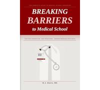 Breaking Barriers to Medical School: The Complete Guide to Medical School Admissions for First-Generation, Non-Traditional, Barrier-Breaking Applicants