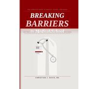Breaking Barriers to Medical School: The Complete Guide to Medical School Admissions for First-Generation, Non-Traditional, Barrier-Breaking Applicants