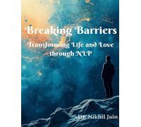 Breaking Barriers Transforming Life and Love through NLP: “Break Limits, Build Love, Live Free - Transform Your Mind and Relationships with Dr. Nikhil Jain’s Powerful NLP Blueprint.”