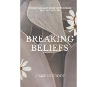 Breaking Beliefs: Dismantling What Broke You to Rebuild What Sets You Free