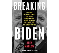Breaking Biden: Exposing the Hidden Forces and Secret Money Machine Behind Joe Biden, His Family, and His Administration